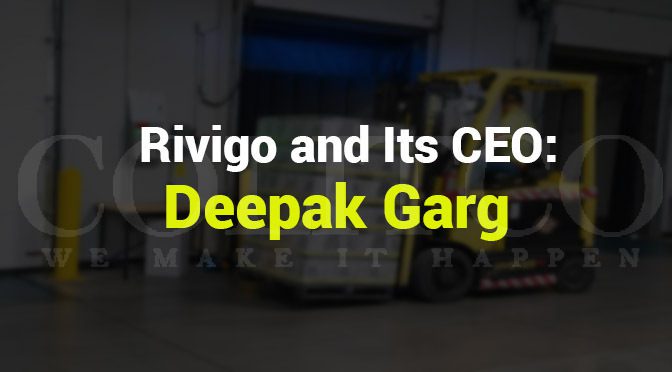 Rivigo And Its CEO Deepak Garg