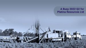 A Busy 2022 Q2 for Platina Resources Ltd