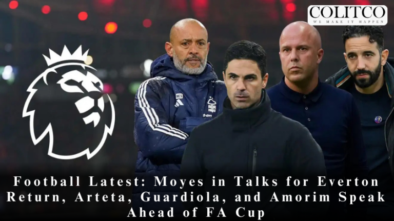 Football Latest: Moyes in Talks for Everton Return, Arteta, Guardiola, and Amorim Speak Ahead of FA Cup