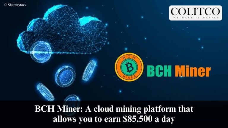 BCH Miner: A cloud mining platform that allows you to earn $85,500 a day