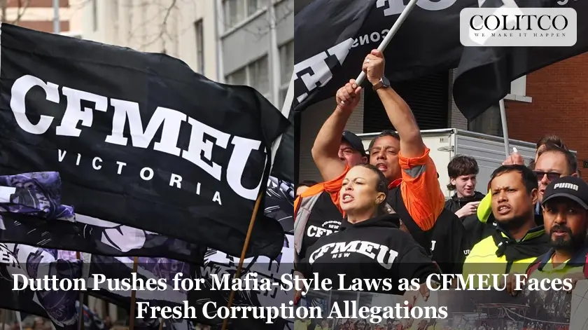 Peter Dutton advocates for tougher mafia-style laws amid new corruption allegations against CFMEU.