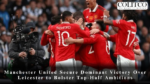 Manchester United Secure Dominant Victory Over Leicester to Bolster Top-Half Ambitions