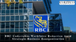 RBC Undertakes Workforce Reduction Amid Strategic Business Reorganization