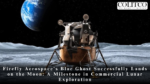 Firefly Aerospace’s Blue Ghost Successfully Lands on the Moon: A Milestone in Commercial Lunar Exploration