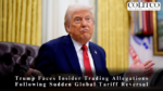 Trump Faces Insider Trading Allegations Following Sudden Global Tariff Reversal