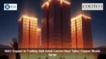 MAC Copper in Trading Halt Amid Control Deal Talks; Copper Rivals Surge