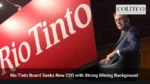Rio Tinto Board Seeks New CEO with Strong Mining Background