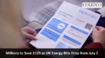 Millions to Save £129 as UK Energy Bills Drop from July 1