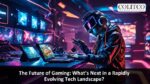 The Future of Gaming: What’s Next in a Rapidly Evolving Tech Landscape?