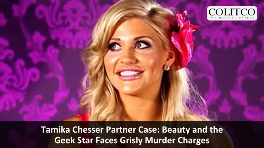 Tamika Chesser Partner Case: Beauty and the Geek Star Faces Grisly Murder Charges