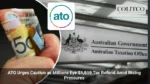 ATO Urges Caution as Millions Eye 1,519 Tax Refund Amid Rising Pressures