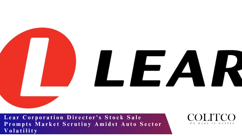 Lear Corporation Director’s Stock Sale Prompts Market Scrutiny Amidst Auto Sector Volatility