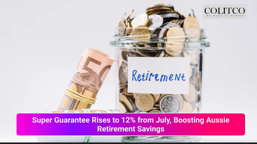 Super Guarantee Rises to 12 from July, Boosting Aussie Retirement Savings