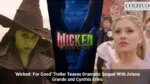 ‘Wicked_ For Good’ Trailer Teases Dramatic Sequel With Ariana Grande and Cynthia Erivo