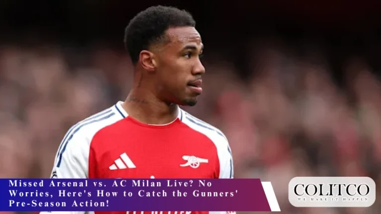 Missed Arsenal vs. AC Milan Live No Worries, Here's How to Catch the Gunners' Pre-Season Action!