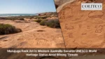 Murujuga Rock Art in Western Australia Secures UNESCO World Heritage Status Amid Mining Threats