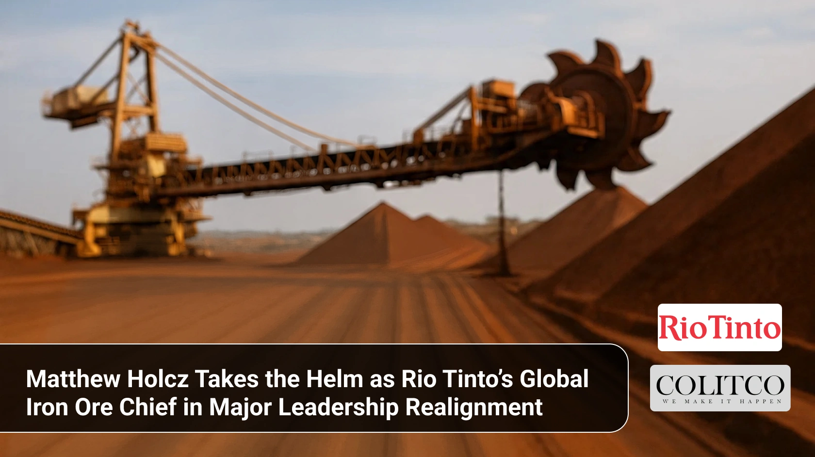 Matthew Holcz Takes the Helm as Rio Tinto’s Global Iron Ore Chief in Major Leadership Realignment