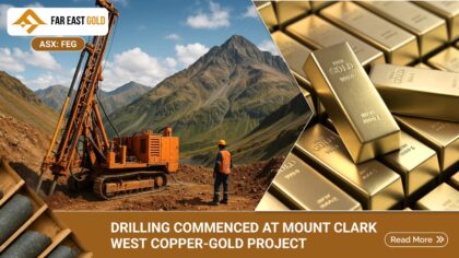 Far East Gold Commences Drilling at Mount Clark West Project