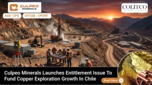 Culpeo Minerals Launches Entitlement Issue to Fund Copper Exploration Growth in Chile